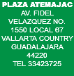 PLAZA ATEMAJAC AV. FIDEL VELAZQUEZ NO. 1550 LOCAL 67 VALLARTA COUNTRY GUADALAJARA 44220 TEL 33423725